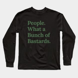 People. What a bunch of bastards. In green Long Sleeve T-Shirt